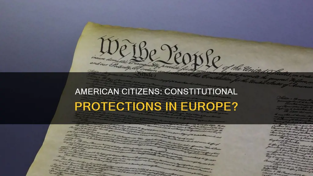 are american citizens protected by the constitution in europe