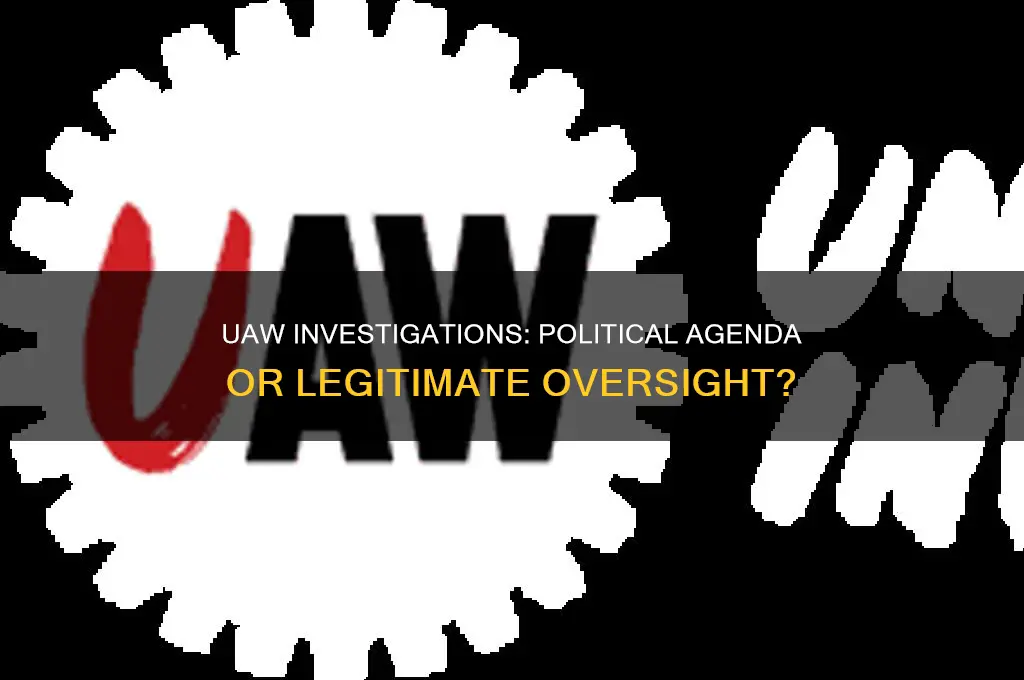 are uaw investigations politically motivated