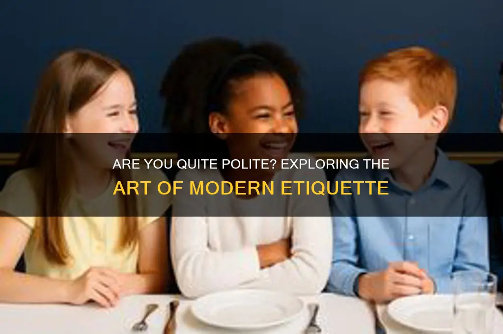 are you quite polite