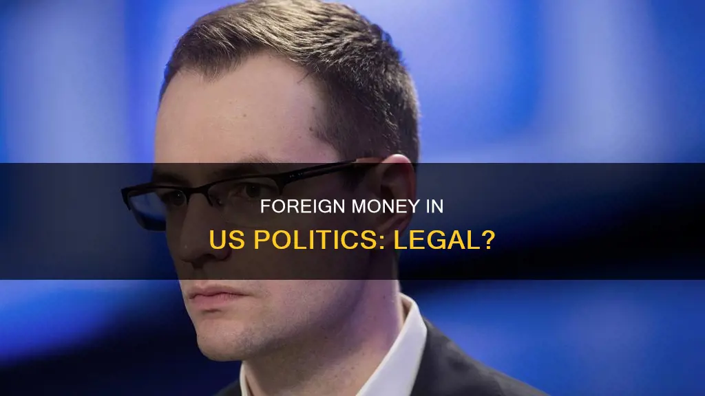 can foreign countries or persons contribute to american political campaigns