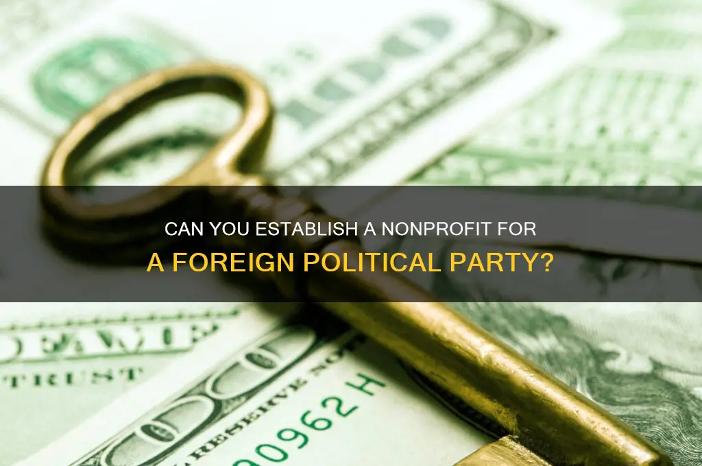 can i open a non profit for foreign political party