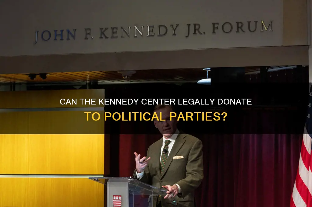 can the kennedy center donate to political parties
