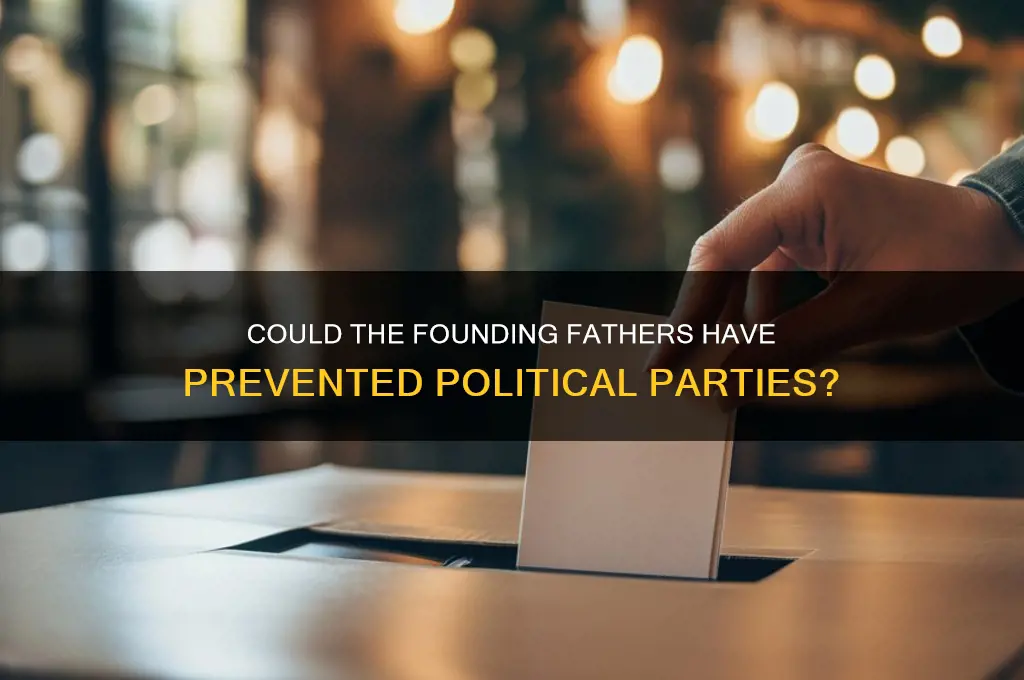 could the founding fathers have prevented political parties