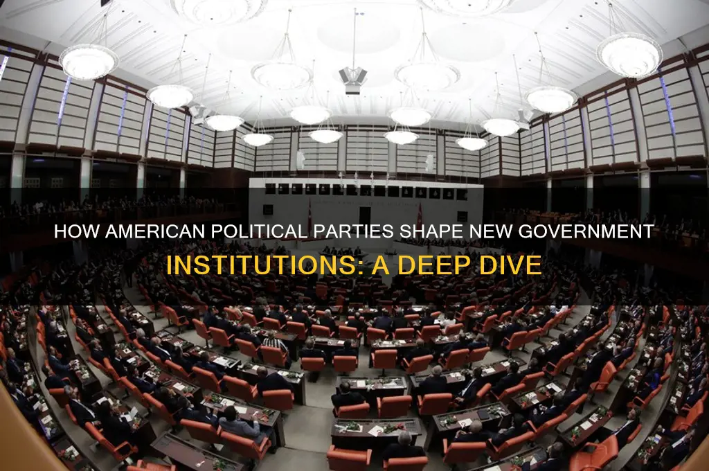 do american political parties create new governemnt instituions