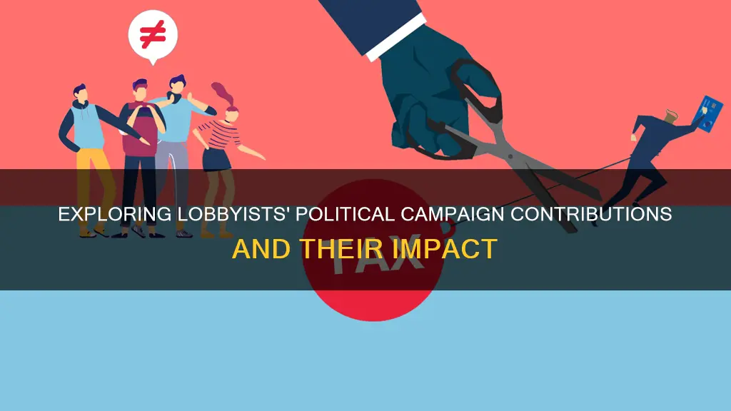 do lobbyists contribute to political campaigns