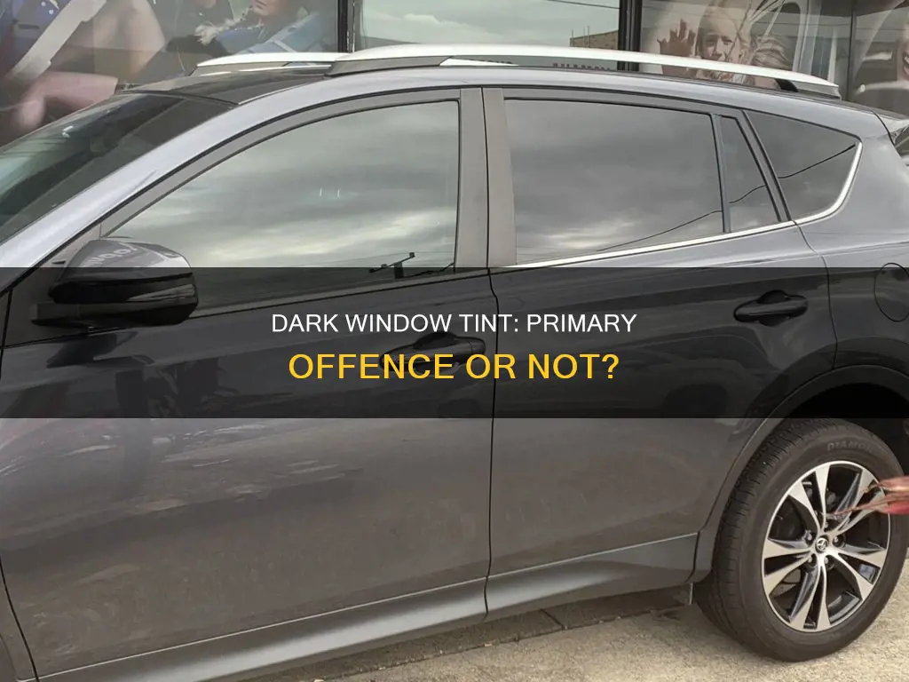 does dark window tint constitute a primary offence