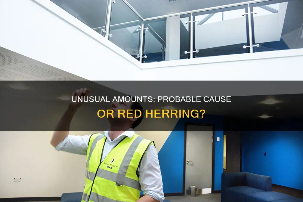 does having an unsual amout of something constitute probabl cause