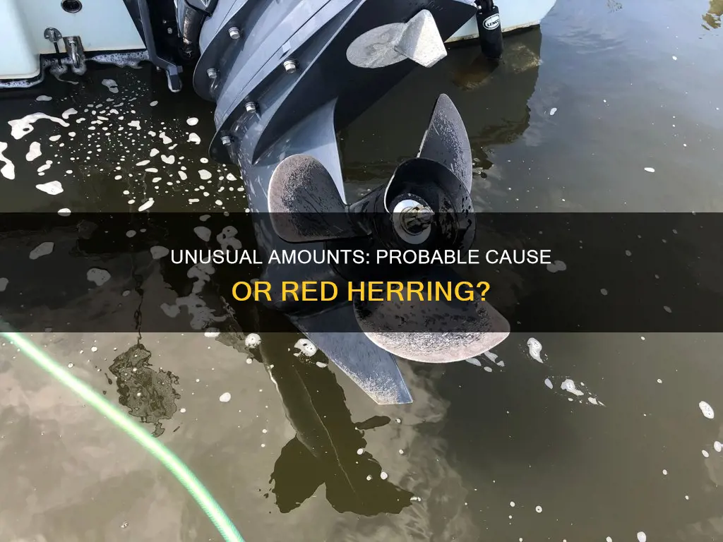 does having an unusual amount of something constitute probable cause