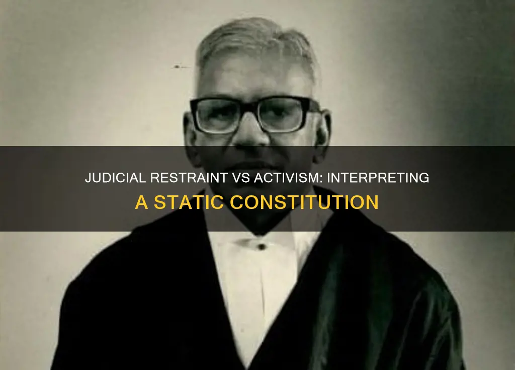 does judicial restraint or activism consider the constitution static
