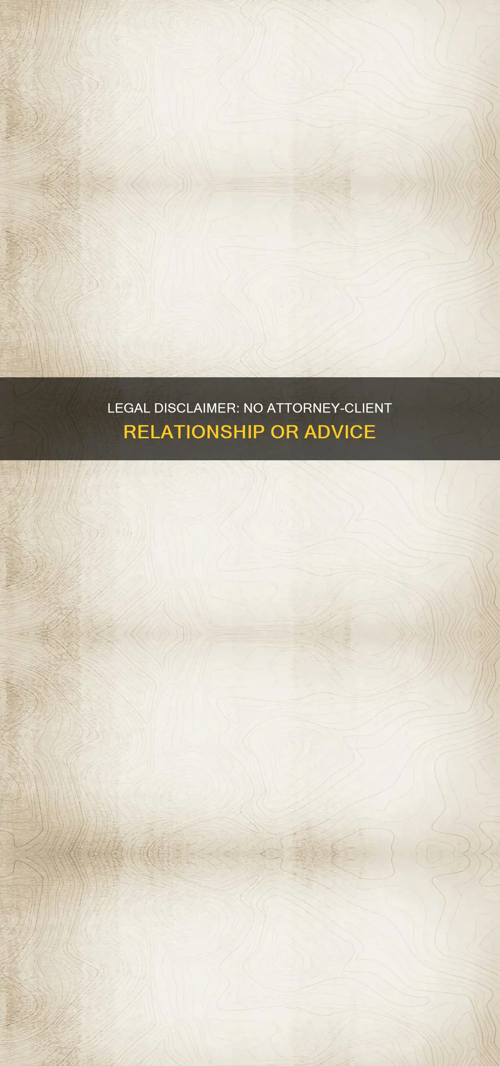 does not constitute legal advice disclaimer no attorney-client relationship