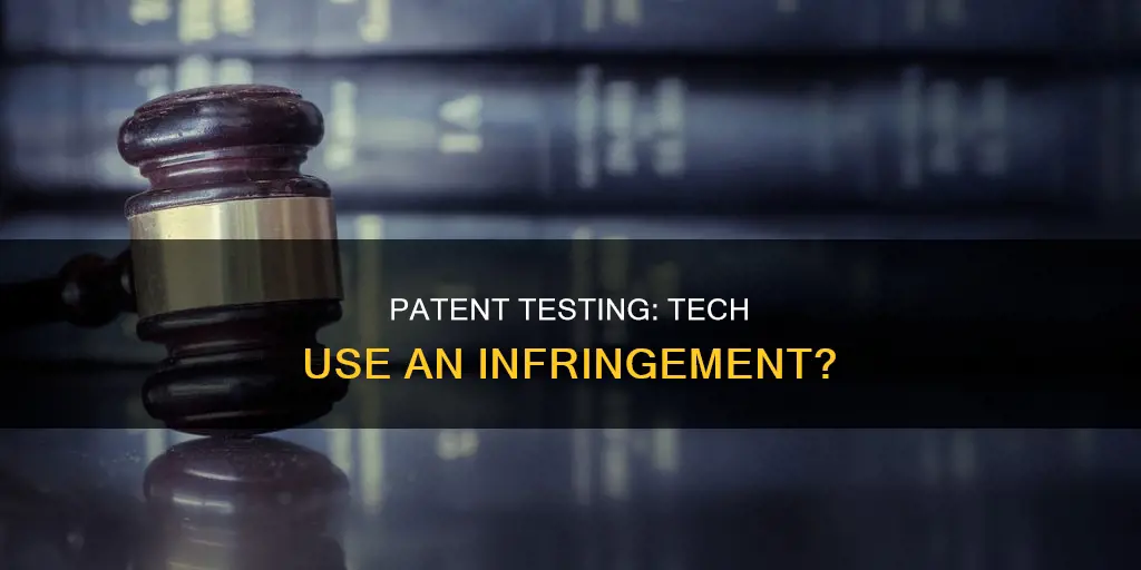 does testing the technology used in a patent constitute infringement