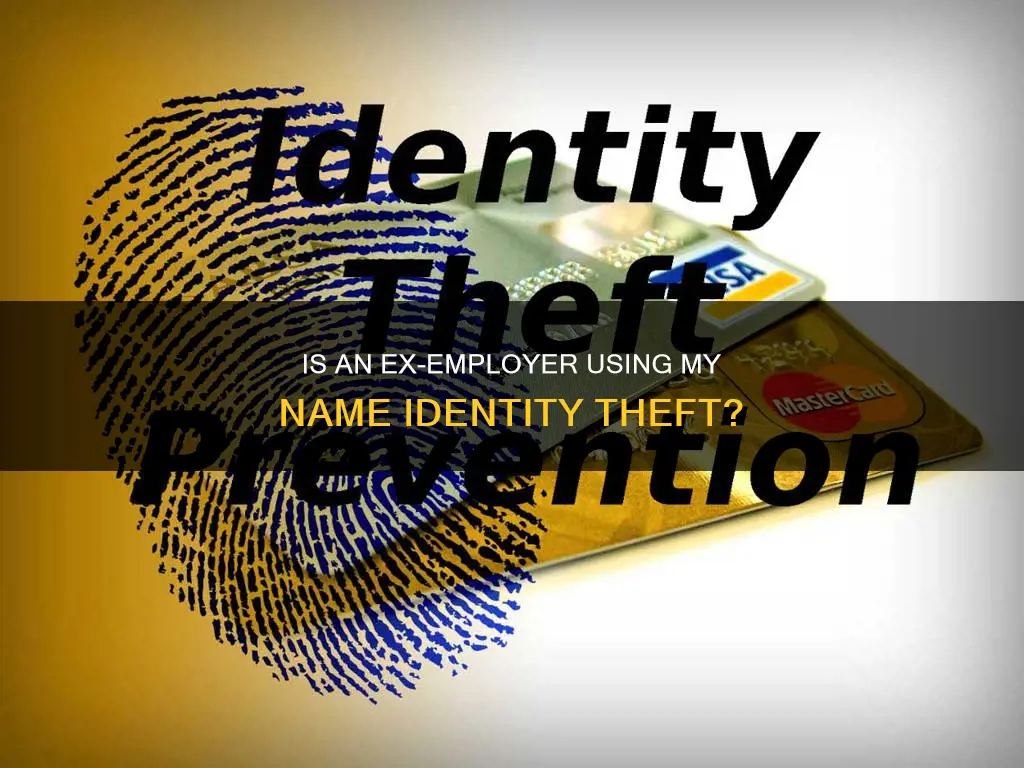 doesn old employer using my name constitute identity theft