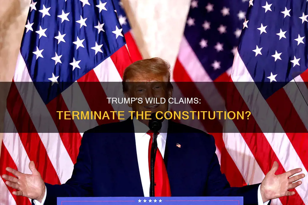has trump said he wants to terminate the constitution
