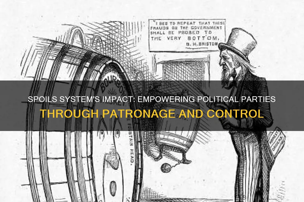 how did spoils system make political parties more powerful