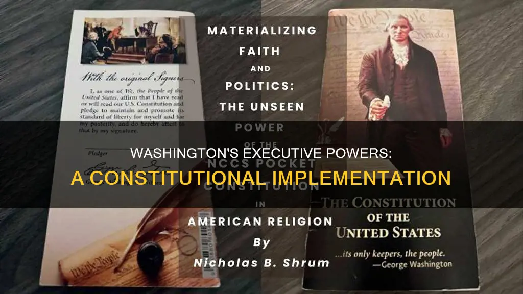 how did washington implement the powers granted by the constitution