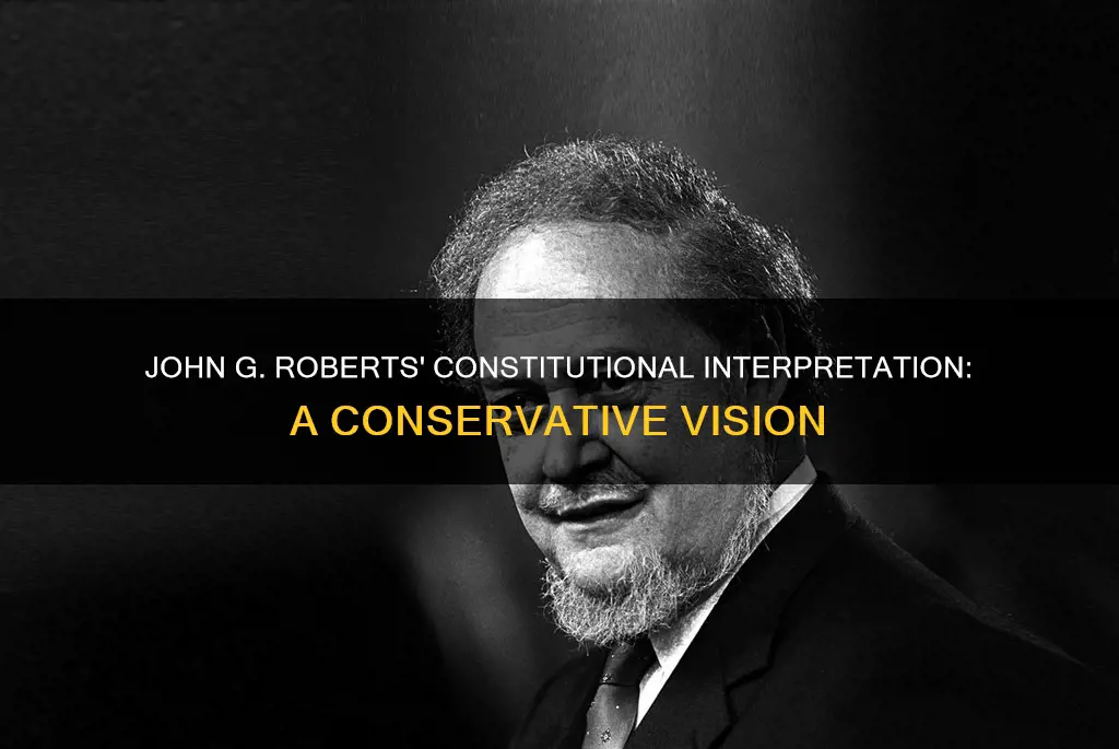 how does john g roberts interpret the constitution