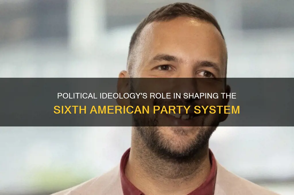 how does political ideoligy sixth american party system