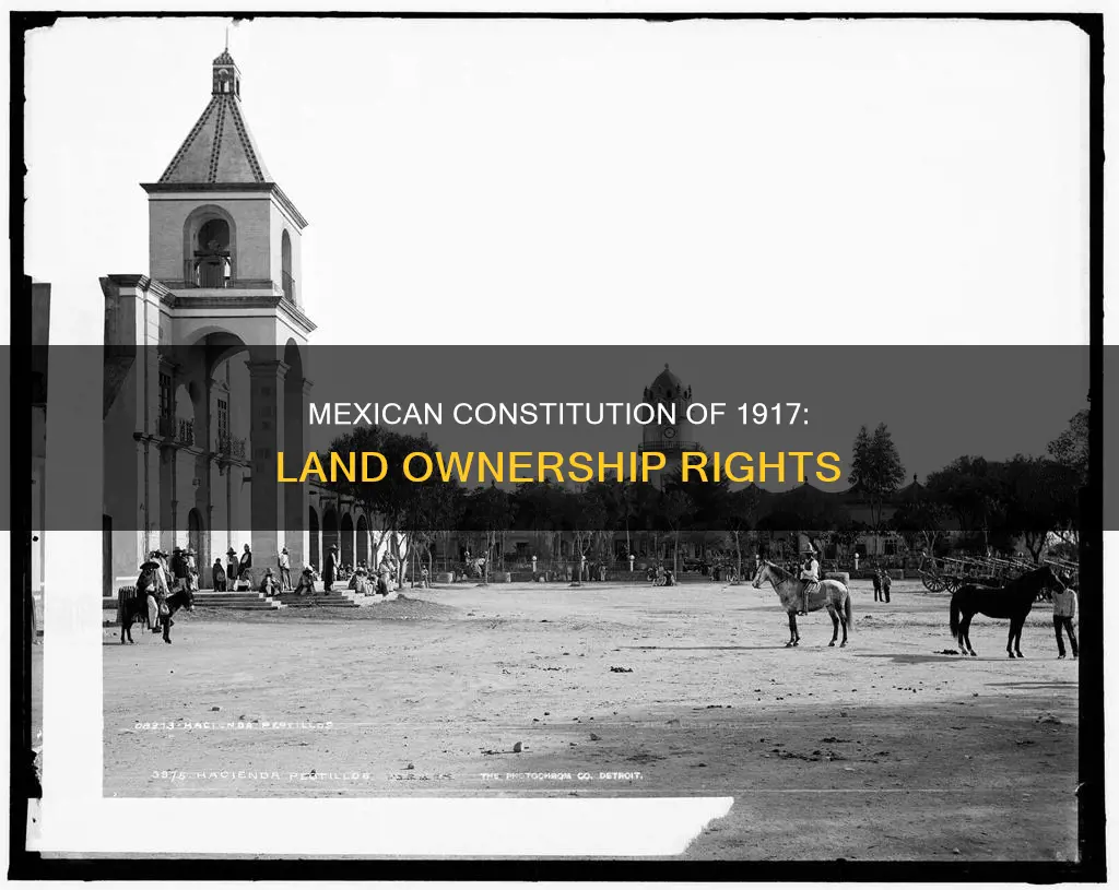 how does the mexican constitution of 1917 treat land ownership