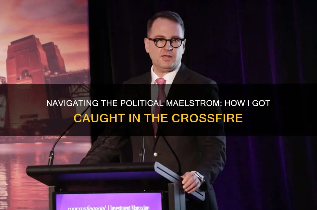 how got caught political maelstrom
