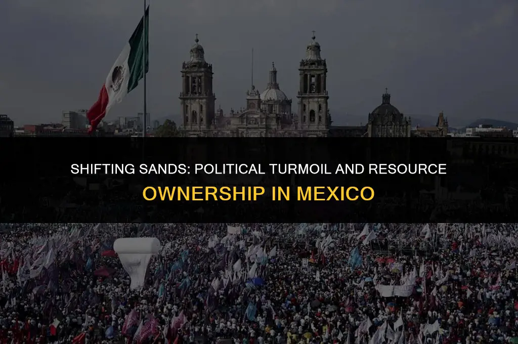 how have political changes in mexico affected ownership of resources