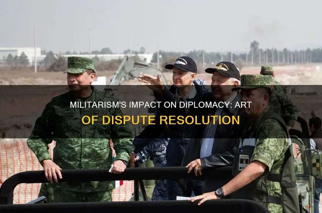 how militarism affects the art of diplomacy in solving disputes
