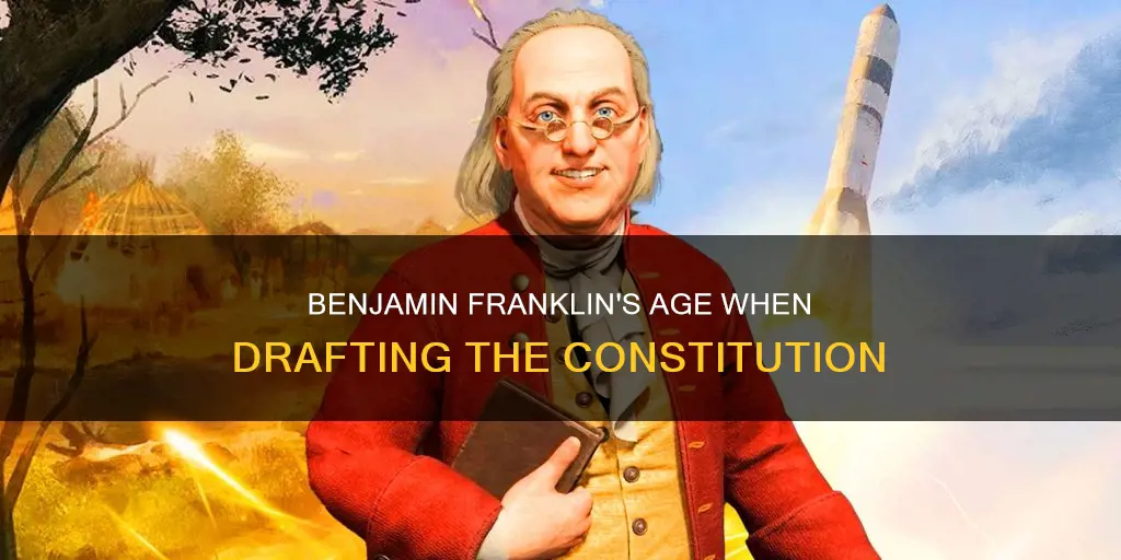 how old was benjamin franklin when he wrote the constitution