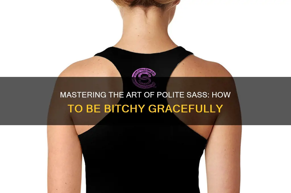 how to be politely bitchy