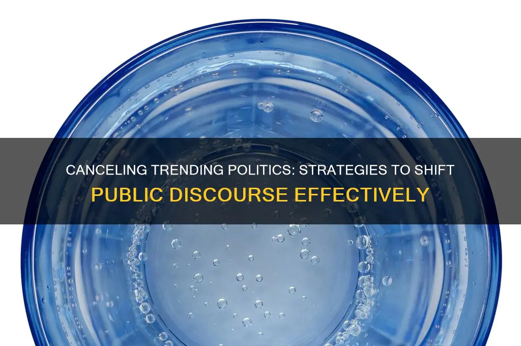 how to cancel trending politics