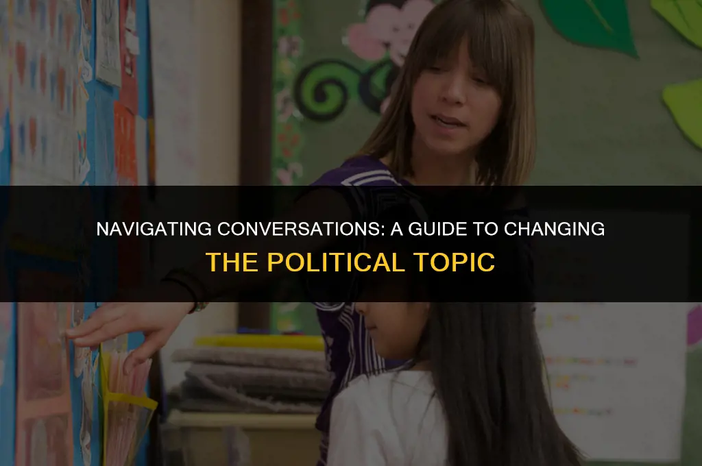 how to change the topic when someone bring up politics
