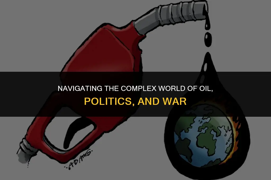 how to get oil in politics and war
