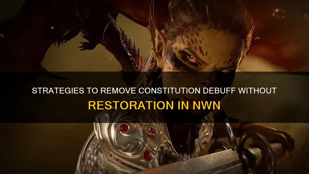 how to get rid of constitution debuff nwn without restoration