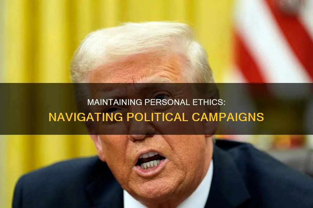 how to maintain personal ethics in a political campaign