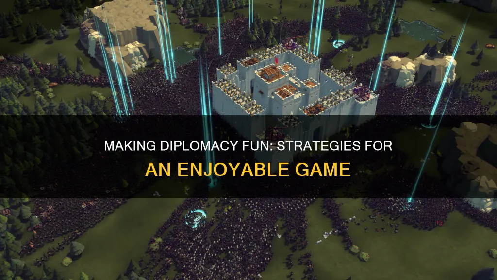 how to make diplomacy as fun as possible