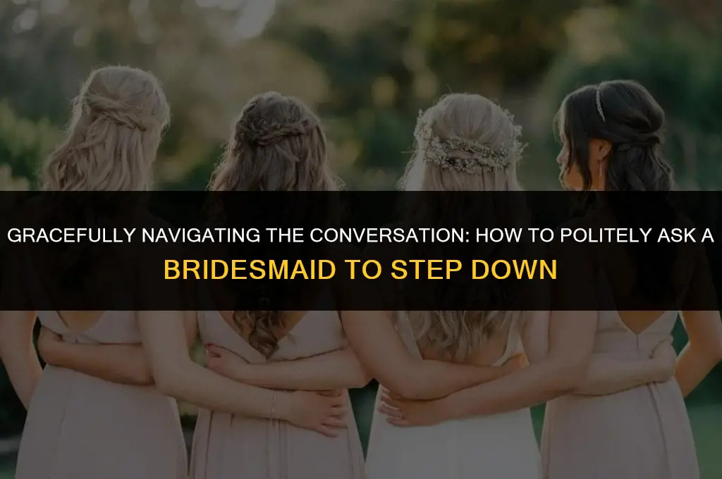 how to politely ask a bridesmaid to step down