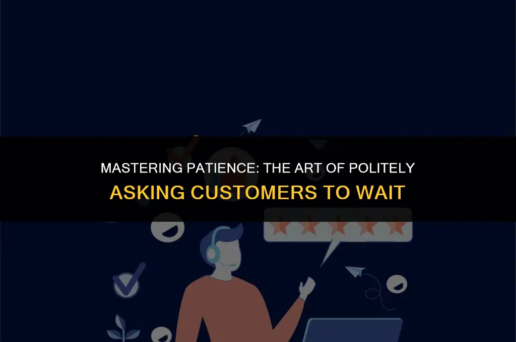 how to politely ask a customer to wait
