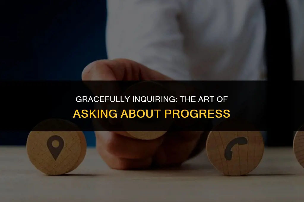 how to politely ask about the progress of something
