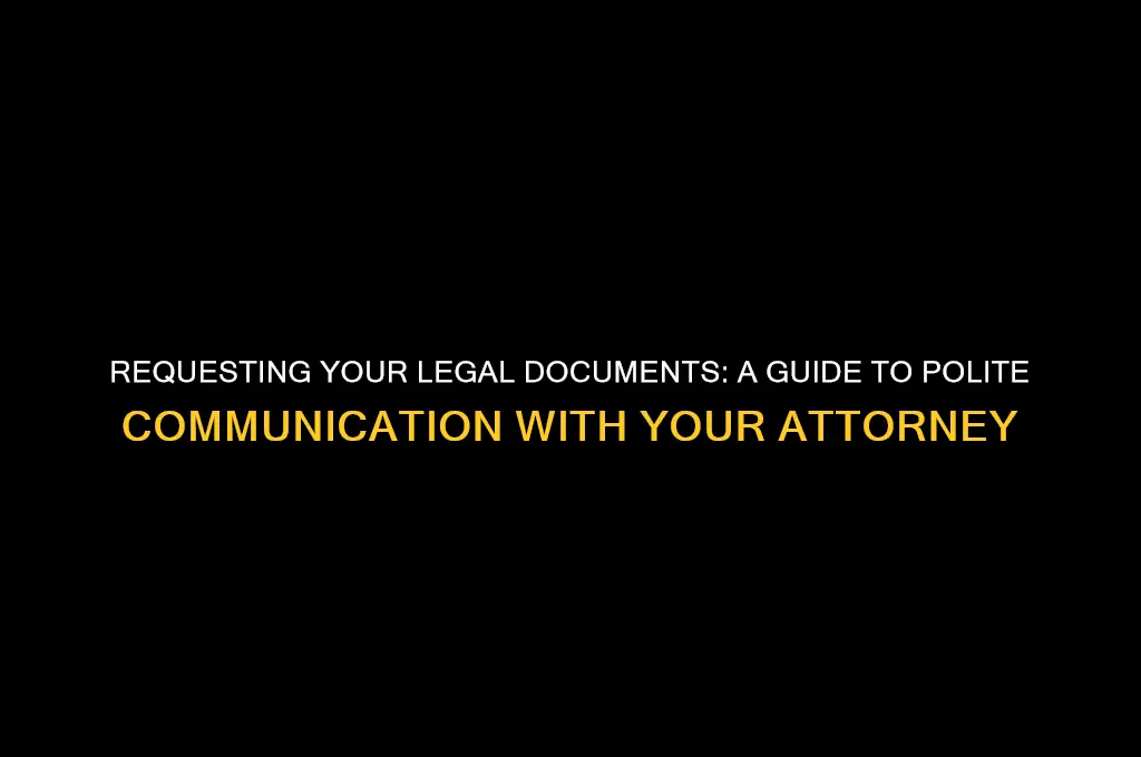 how to politely ask attorney to give me my document