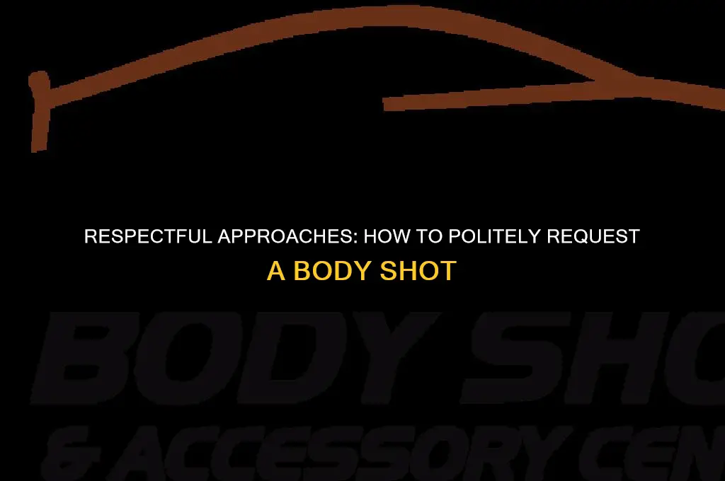 how to politely ask for a body shot