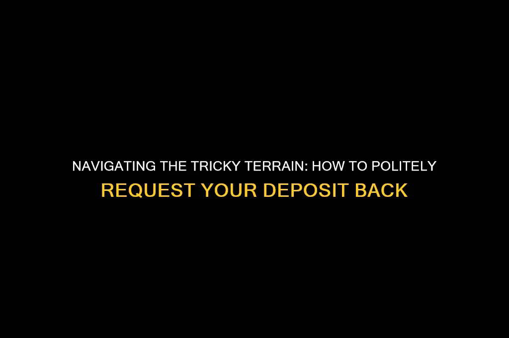 how to politely ask for a deposit back