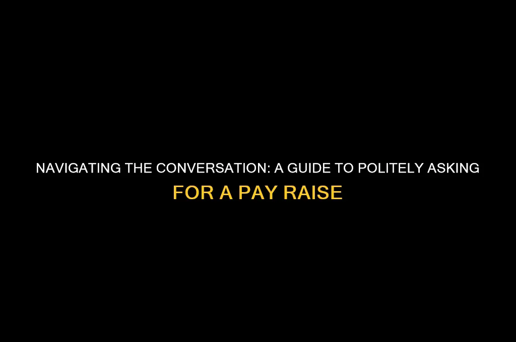 how to politely ask for a pay raise