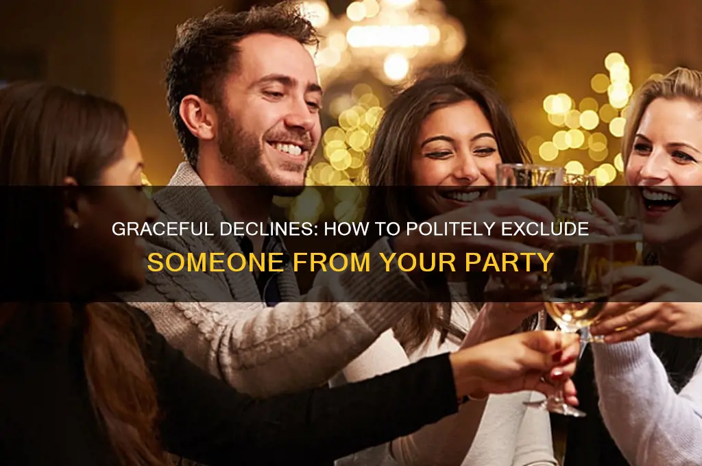 how to politely not invite someone to a party