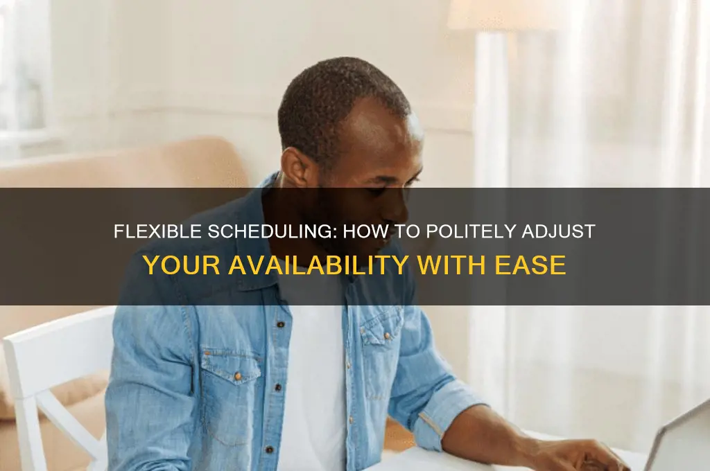 how to politely say that you can adjust your schedule