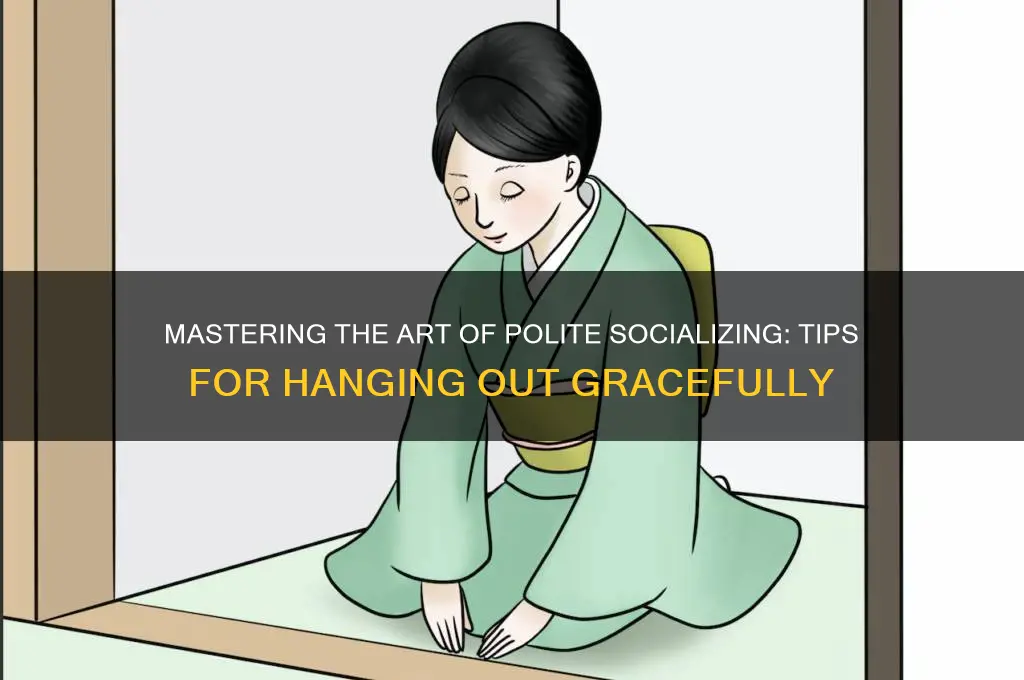 how to politly hang out