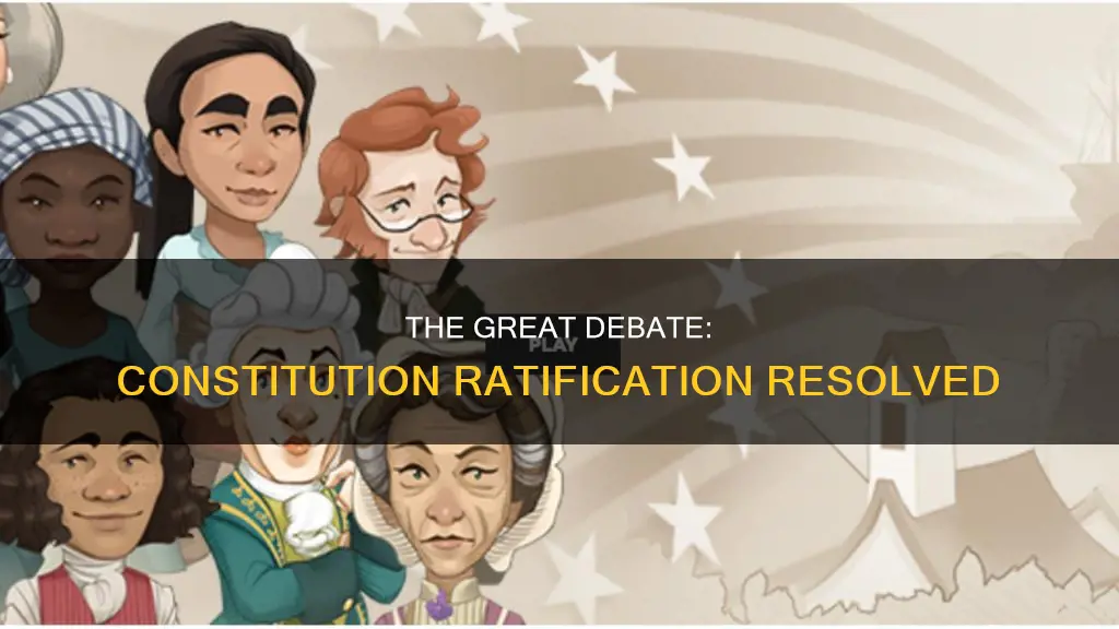 how was the debate over ratification of the constitution resolved