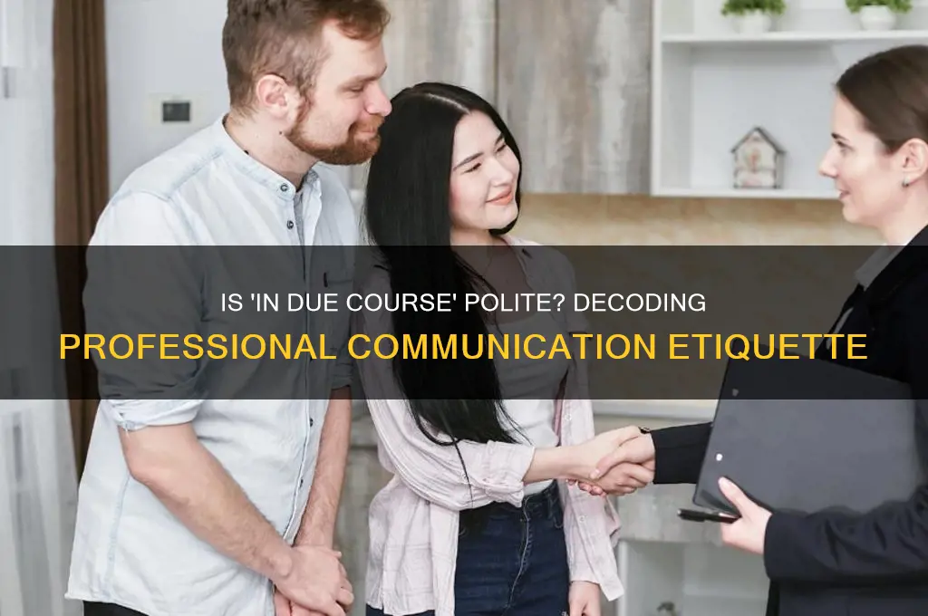 is in due course polite