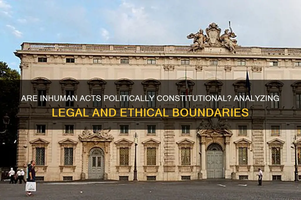 is inhuman act politically constitutional