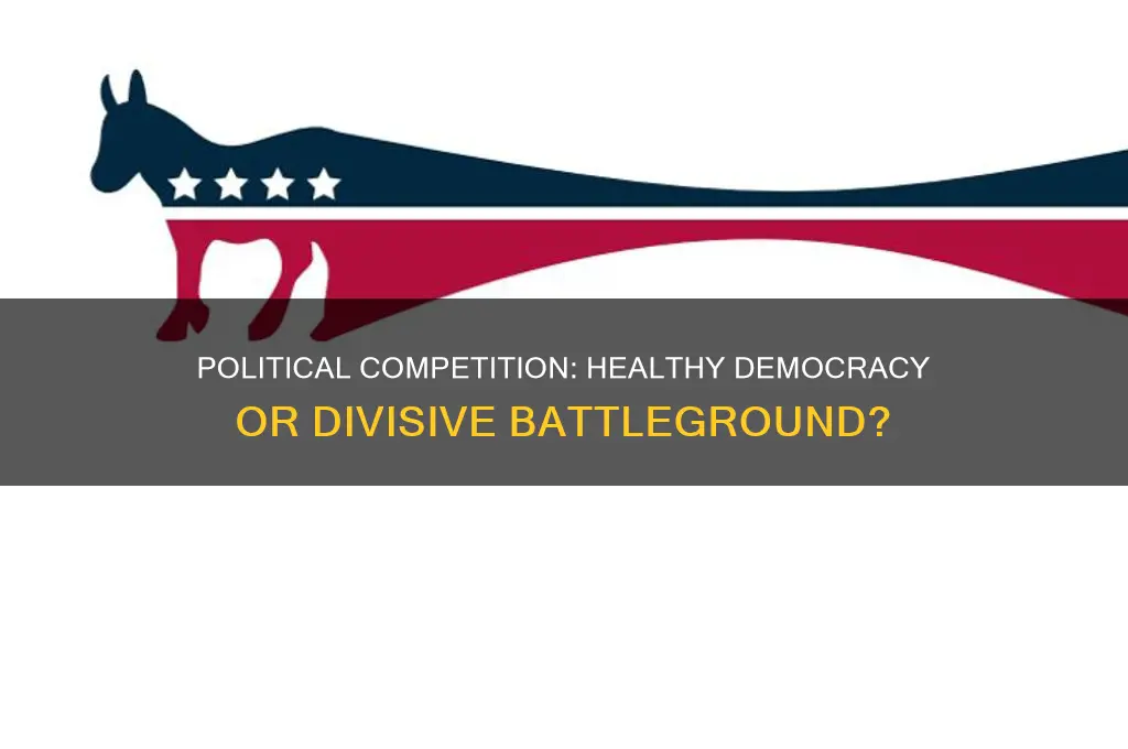 is it good to have political competition among different parties