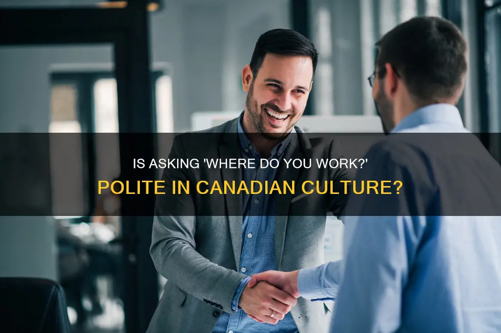 is it polite to as kwherte yo uwork in canada