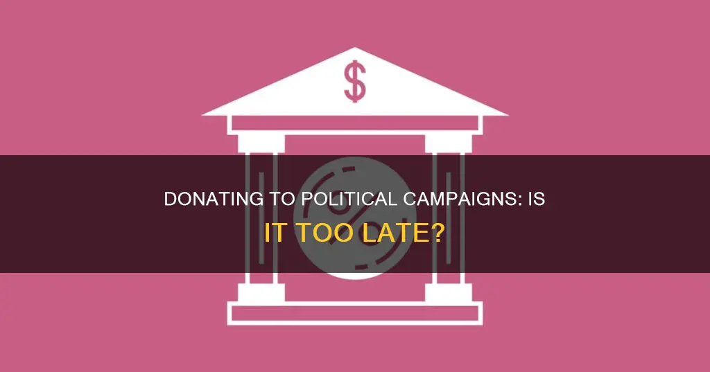 is it too late to donate to political campaigns