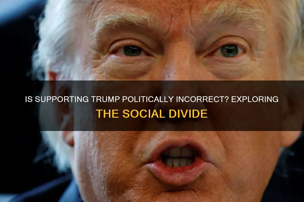 is liking trump politically incorrect